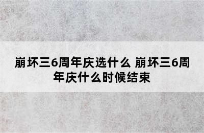 崩坏三6周年庆选什么 崩坏三6周年庆什么时候结束